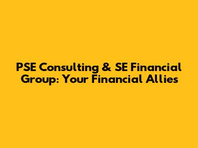 PSE Consulting & SE Financial Group: Your Financial Allies