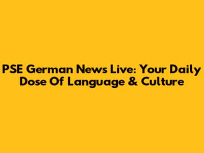 PSE German News Live: Your Daily Dose Of Language & Culture
