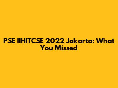 PSE IIHITCSE 2022 Jakarta: What You Missed