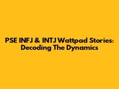 PSE INFJ & INTJ Wattpad Stories: Decoding The Dynamics