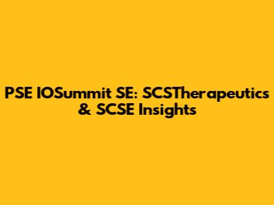PSE IOSummit SE: SCSTherapeutics & SCSE Insights