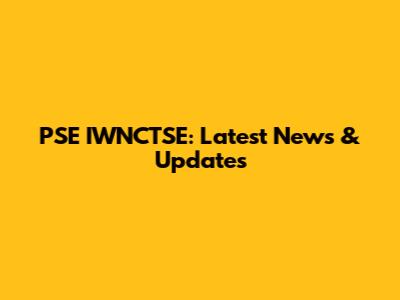 PSE IWNCTSE: Latest News & Updates