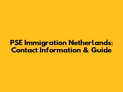 PSE Immigration Netherlands: Contact Information & Guide