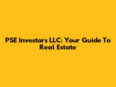 PSE Investors LLC: Your Guide To Real Estate