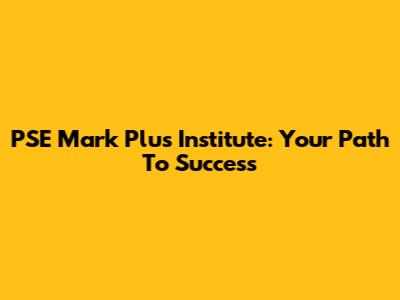 PSE Mark Plus Institute: Your Path To Success