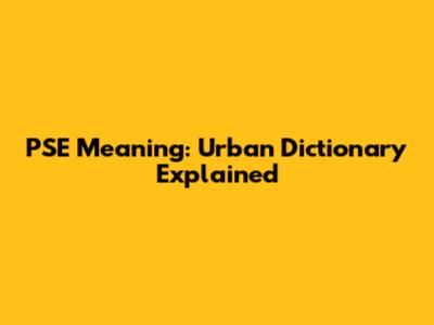PSE Meaning: Urban Dictionary Explained