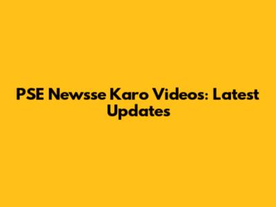 PSE Newsse Karo Videos: Latest Updates