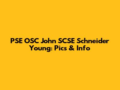 PSE OSC John SCSE Schneider Young: Pics & Info