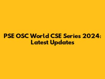 PSE OSC World CSE Series 2024: Latest Updates