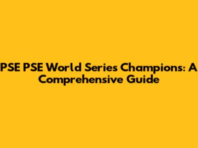 PSE PSE World Series Champions: A Comprehensive Guide