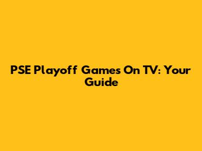 PSE Playoff Games On TV: Your Guide