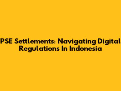 PSE Settlements: Navigating Digital Regulations In Indonesia