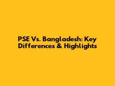 PSE Vs. Bangladesh: Key Differences & Highlights