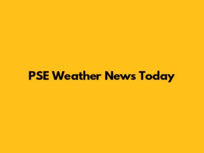 PSE Weather News Today