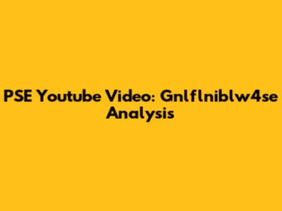 PSE Youtube Video: Gnlflniblw4se Analysis
