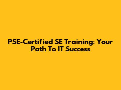 PSE-Certified SE Training: Your Path To IT Success
