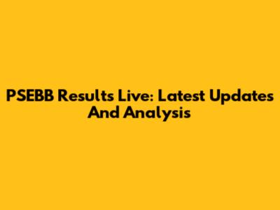 PSEBB Results Live: Latest Updates And Analysis