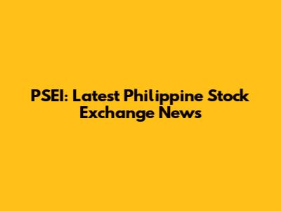 PSEI: Latest Philippine Stock Exchange News