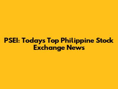 PSEI: Today's Top Philippine Stock Exchange News