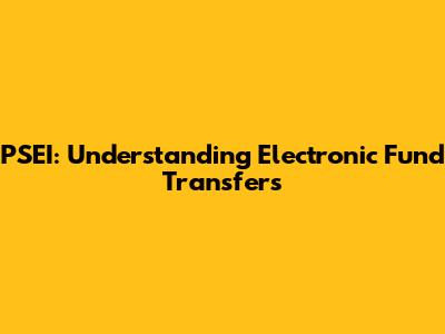PSEI: Understanding Electronic Fund Transfers