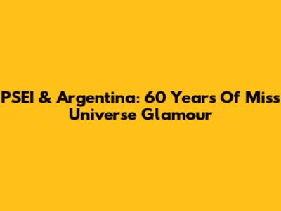 PSEI & Argentina: 60 Years Of Miss Universe Glamour