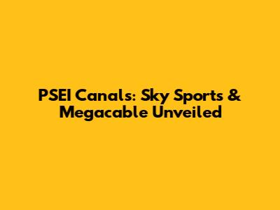 PSEI Canals: Sky Sports & Megacable Unveiled