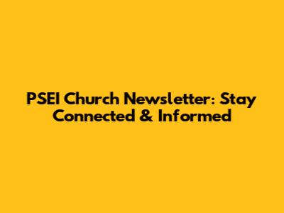 PSEI Church Newsletter: Stay Connected & Informed