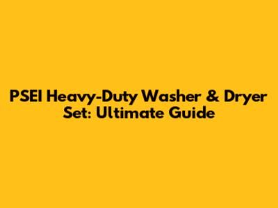 PSEI Heavy-Duty Washer & Dryer Set: Ultimate Guide
