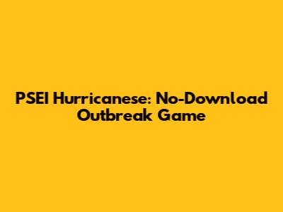 PSEI Hurricanese: No-Download Outbreak Game