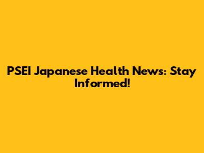 PSEI Japanese Health News: Stay Informed!