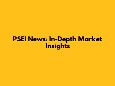 PSEI News: In-Depth Market Insights