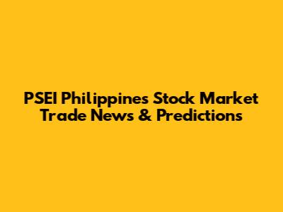 PSEI Philippines Stock Market Trade News & Predictions