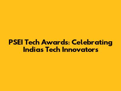 PSEI Tech Awards: Celebrating India's Tech Innovators