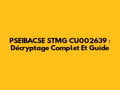 PSEIBACSE STMG CU002639 : Décryptage Complet Et Guide