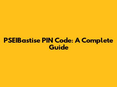 PSEIBastise PIN Code: A Complete Guide