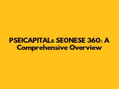 PSEICAPITAL's SE0NESE 360: A Comprehensive Overview