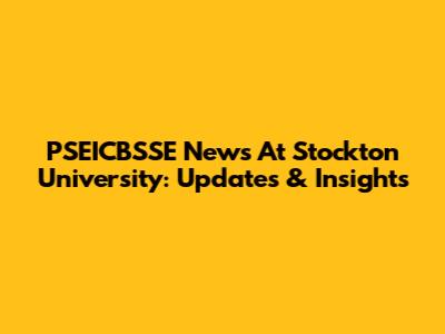 PSEICBSSE News At Stockton University: Updates & Insights