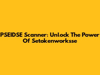 PSEIDSE Scanner: Unlock The Power Of Setokenworksse