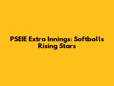 PSEIE Extra Innings: Softball's Rising Stars