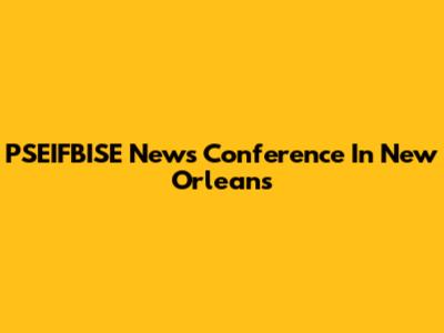 PSEIFBISE News Conference In New Orleans