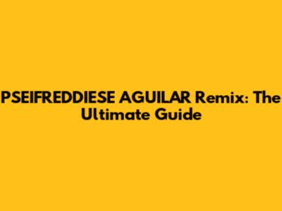 PSEIFREDDIESE AGUILAR Remix: The Ultimate Guide