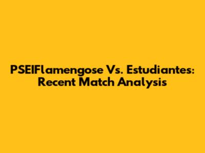 PSEIFlamengose Vs. Estudiantes: Recent Match Analysis