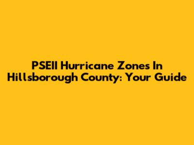 PSEII Hurricane Zones In Hillsborough County: Your Guide