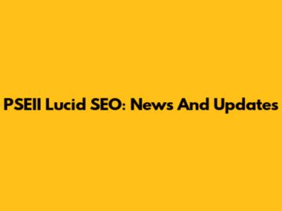PSEII Lucid SEO: News And Updates