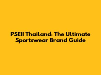 PSEII Thailand: The Ultimate Sportswear Brand Guide