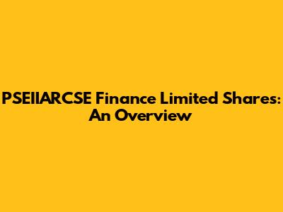 PSEIIARCSE Finance Limited Shares: An Overview