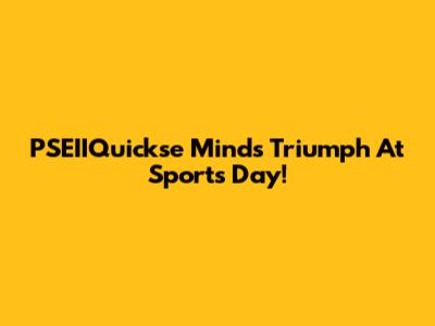 PSEIIQuickse Minds Triumph At Sports Day!