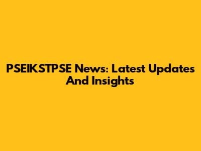 PSEIKSTPSE News: Latest Updates And Insights