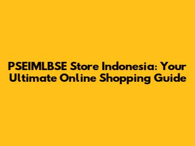 PSEIMLBSE Store Indonesia: Your Ultimate Online Shopping Guide