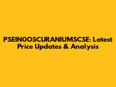 PSEIN0OSCURANIUMSCSE: Latest Price Updates & Analysis
